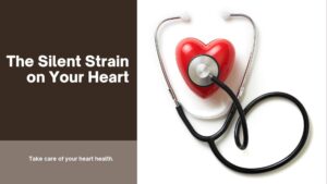 The Silent Strain on Your Heart