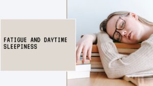 Fatigue and Daytime Sleepiness