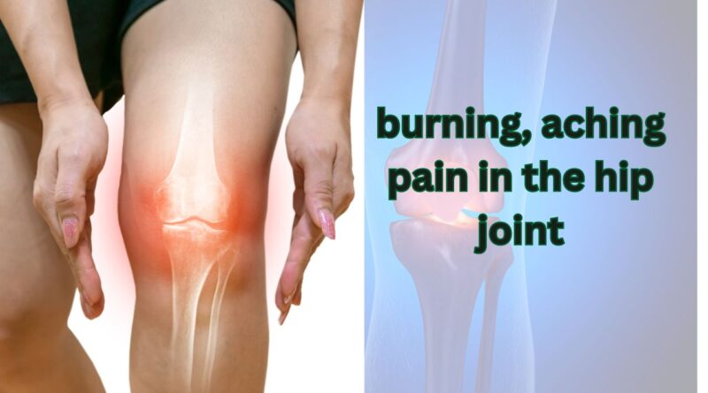 burning, aching pain in the hip joint