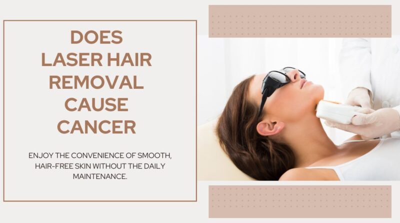 Does Laser Hair Removal Cause Cancer