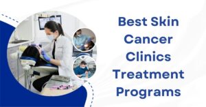 Best Skin Cancer Clinics Providing Individualized Treatment Programs