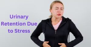 Urinary Retention Due to Stress