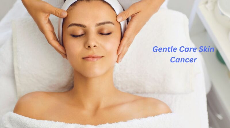 Gentle Care Skin Cancer​ Skin cancer healing addresses the skins at an early stage, and ensures that the treatments provided are delicate and gentle to the skin.