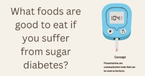 What foods are good to eat if you suffer from sugar diabetes?