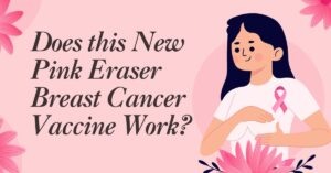 Does this New Pink Eraser Breast Cancer Vaccine Work?