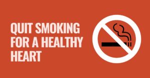 Quit smoking for a healthy heart.