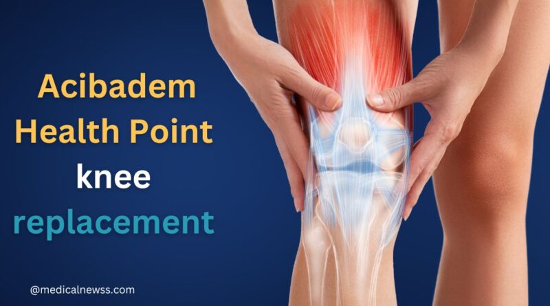 What is Acibadem Health Point knee replacement